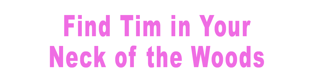find Tim in your neck of the woods title copy